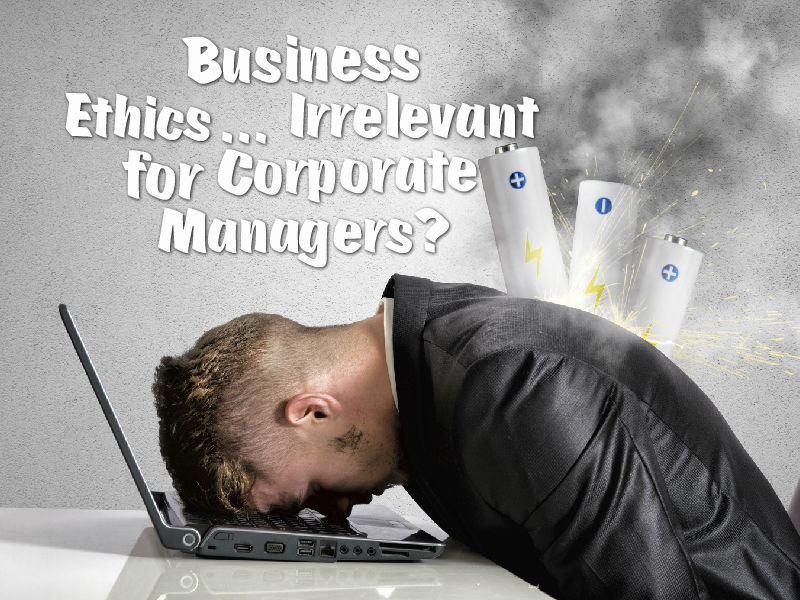 Why is Business Ethics Irrelevant for Corporate Managers?