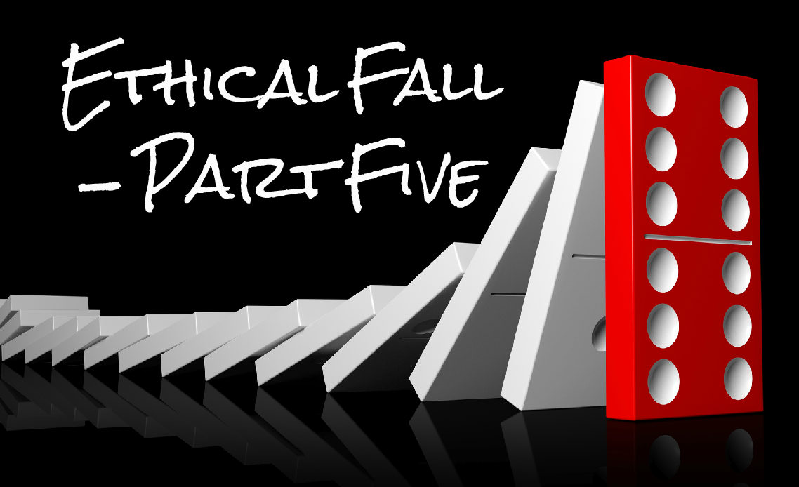 Are You Heading for an Ethical Fall? Part V: Aren’t We the Clever Ones!  Part 5 of a 5-part series