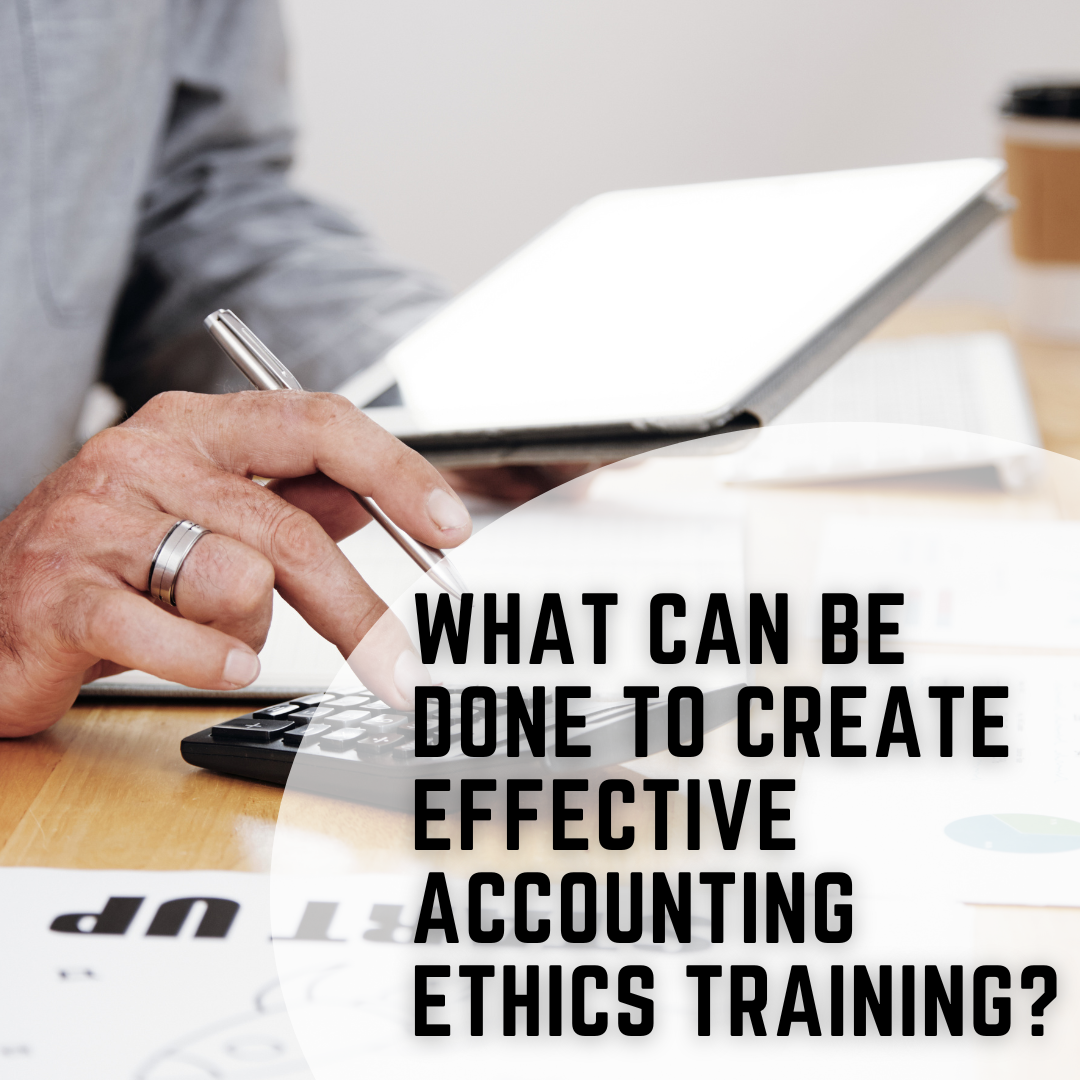 What Can Be Done to Create Effective Accounting Ethics Training?