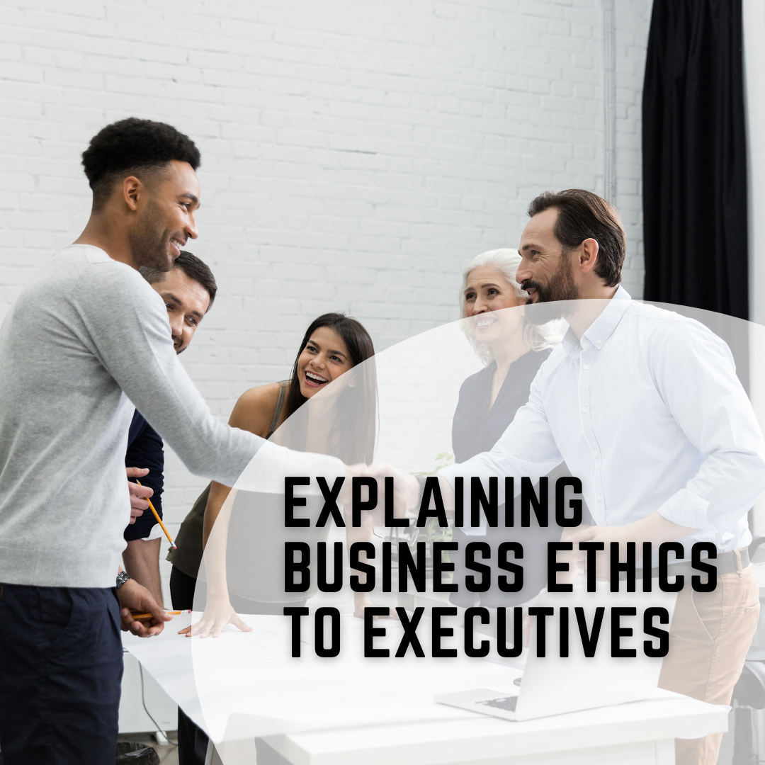 Explaining Business Ethics to Executives