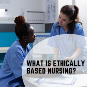 nurse What is Ethically Based Nursing?