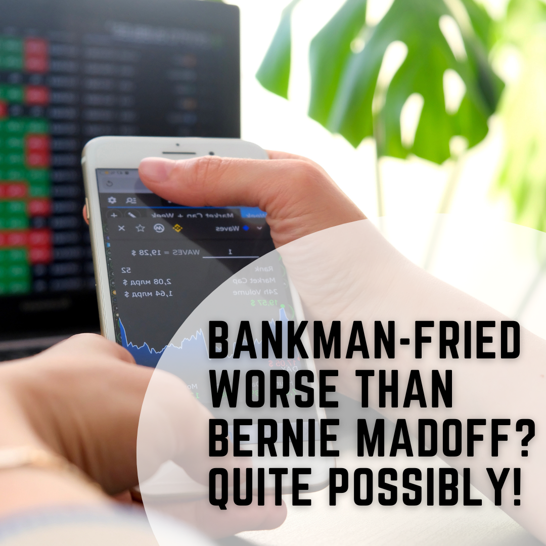 Bankman-Fried Worse than Bernie Madoff? Quite Possibly!