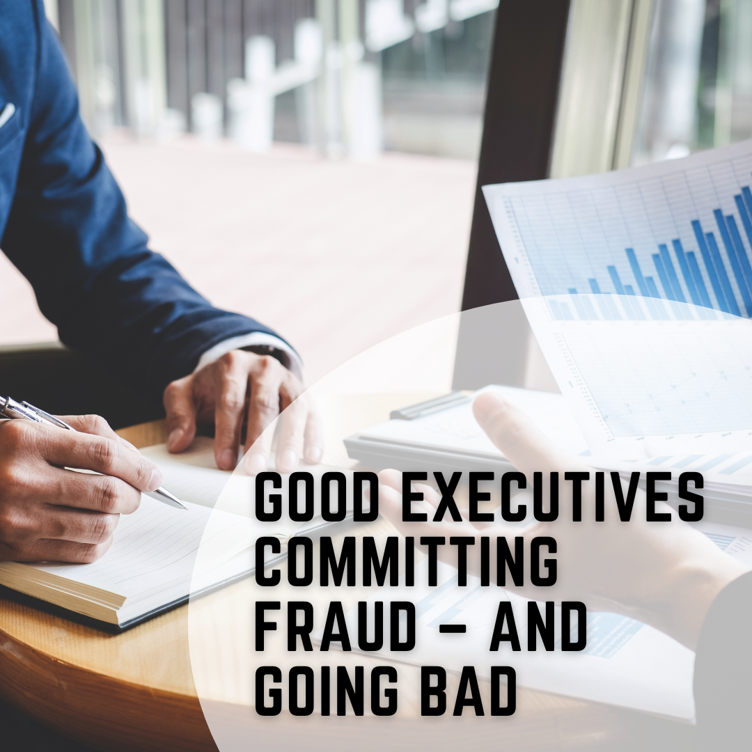 Good Executives Committing Fraud – and Going Bad