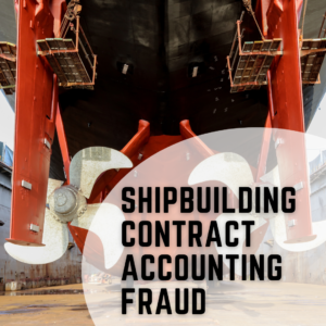 Shipbuilding Contract Accounting Fraud