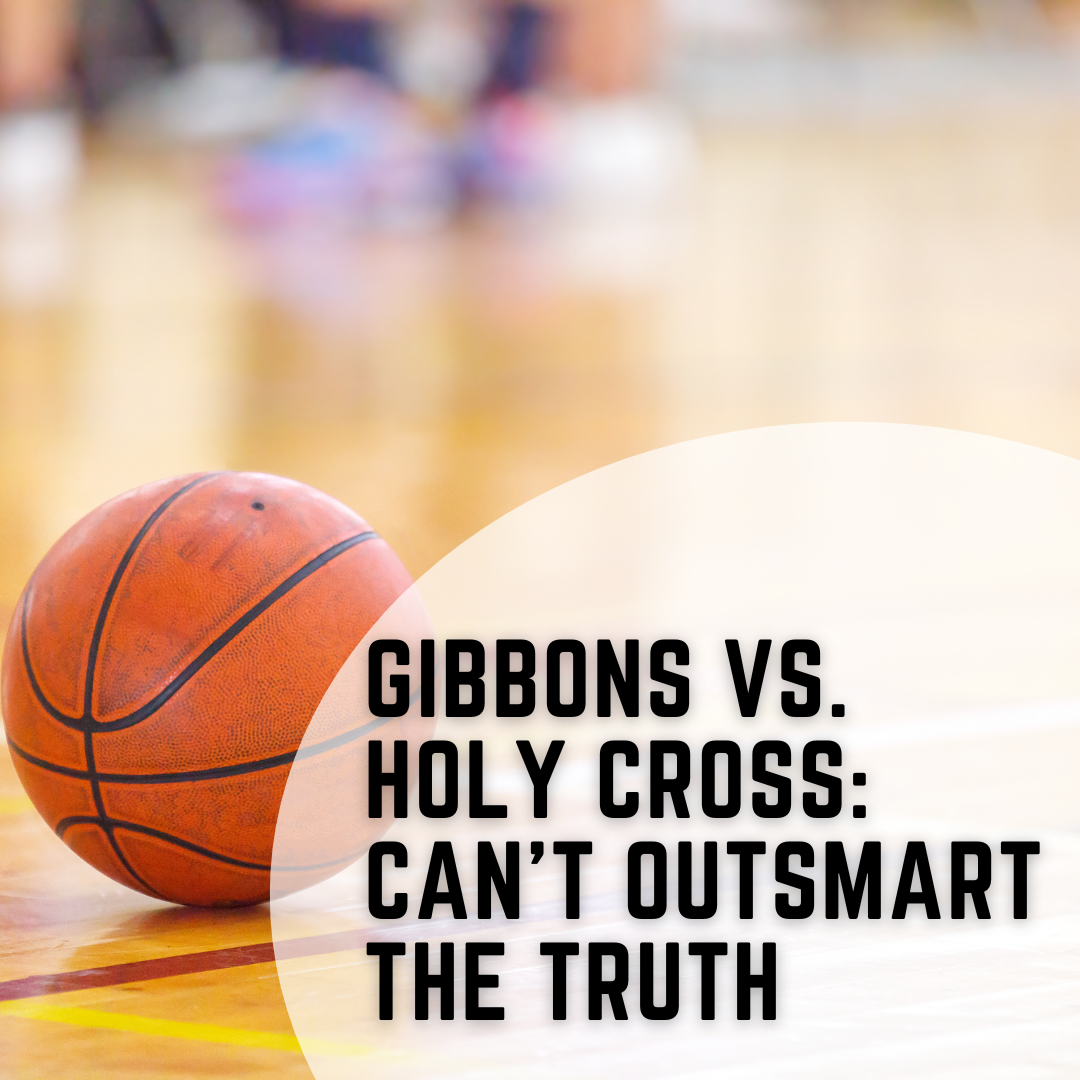 Gibbons vs. Holy Cross: Can’t Outsmart the Truth