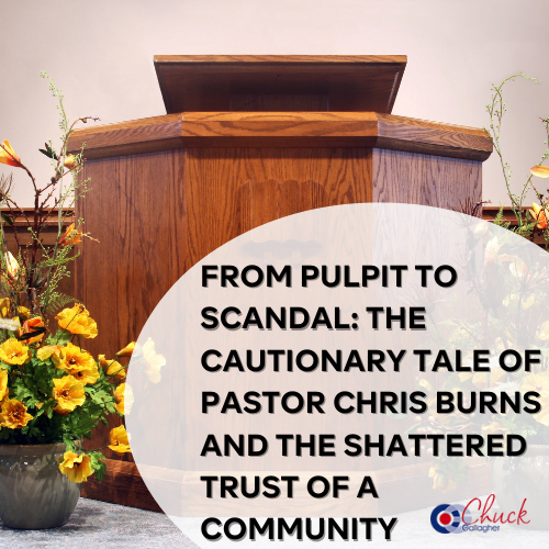 From Pulpit to Scandal: The Cautionary Tale of Pastor Chris Burns and the Shattered Trust of a Community