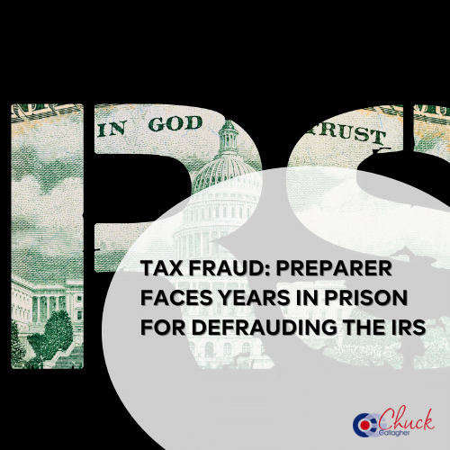 Tax Fraud: Preparer Faces Years in Prison for Defrauding the IRS