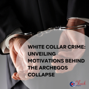 White Collar Crime: Unveiling Motivations Behind the Archegos Collapse