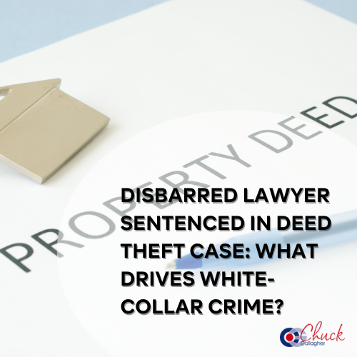 Disbarred Lawyer Sentenced in Deed Theft Case: What Drives White-Collar Crime?