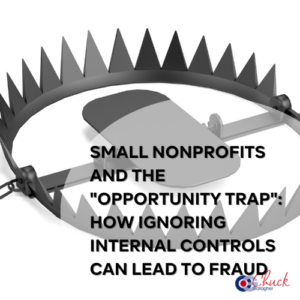 Small Nonprofits and the "Opportunity Trap": How Ignoring Internal Controls Can Lead to Fraud