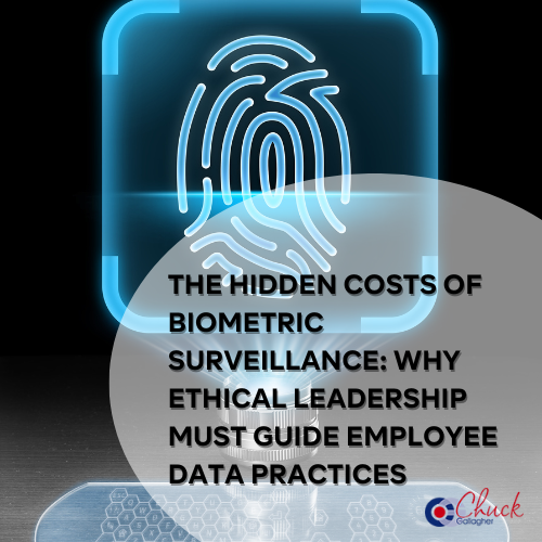 The Hidden Costs of Biometric Surveillance: Why Ethical Leadership Must Guide Employee Data Practices
