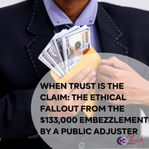 When Trust Is the Claim The Ethical Fallout from the $133,000 Embezzlement by a Public Adjuster